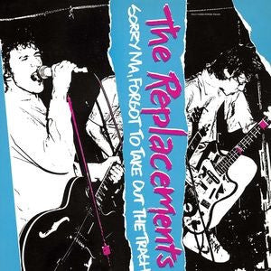 THE REPLACEMENTS - SORRY MA, FORGOT TO TAKE OUT THE TRASH