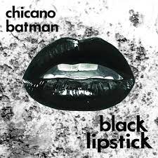 CHICANO BATMAN - BLACK LIPSTICK